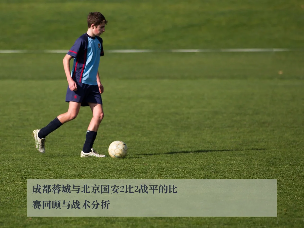 成都蓉城与北京国安2比2战平的比赛回顾与战术分析（ayx）